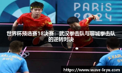 世界杯预选赛18决赛:武汉拳击队与聊城拳击队的逆转对决