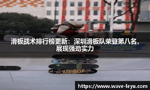 滑板战术排行榜更新:深圳滑板队荣登第八名,展现强劲实力