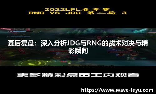 赛后复盘:深入分析JDG与RNG的战术对决与精彩瞬间